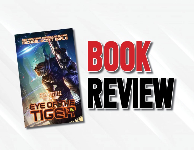 Action-Packed, Sexy, “Shut-Your-Brain-Off” Fun  |  “Star Justice, Book 1: Eye of The Tiger” by Michael-Scott Earle (2019) Book Review
